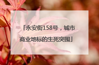 永安街158号，城市商业地标的生死突围