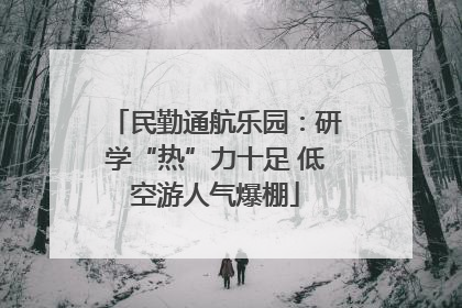民勤通航乐园：研学“热”力十足 低空游人气爆棚