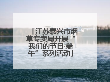 江苏泰兴市烟草专卖局开展“我们的节日·端午”系列活动
