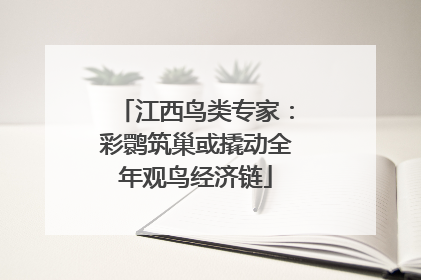 江西鸟类专家：彩鹮筑巢或撬动全年观鸟经济链