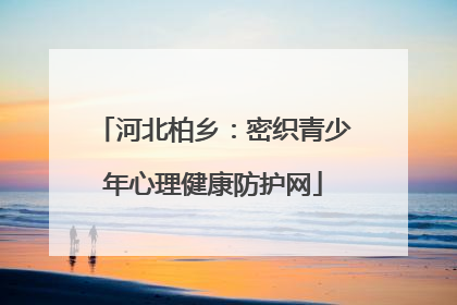 河北柏乡：密织青少年心理健康防护网