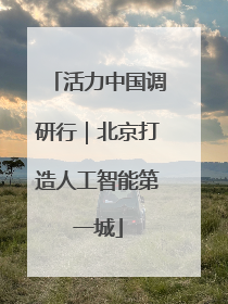 活力中国调研行｜北京打造人工智能第一城