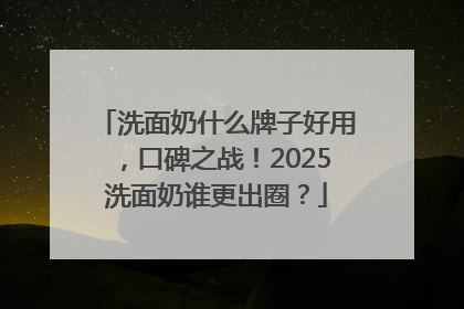 洗面奶什么牌子好用，口碑之战！2025洗面奶谁更出圈？
