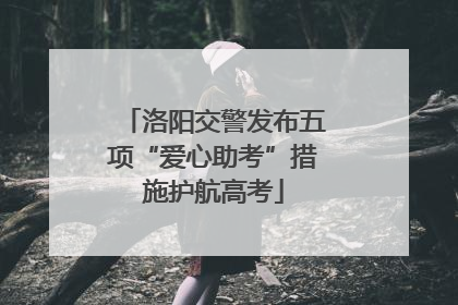 洛阳交警发布五项“爱心助考”措施护航高考