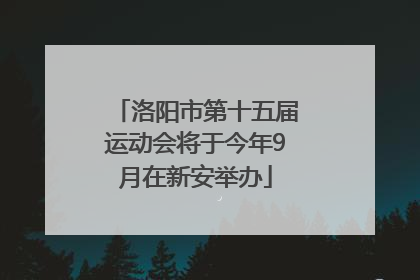 洛阳市第十五届运动会将于今年9月在新安举办