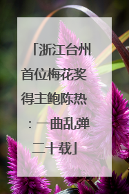 浙江台州首位梅花奖得主鲍陈热：一曲乱弹二十载
