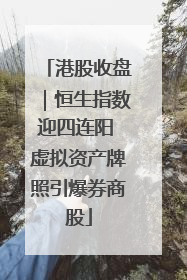 港股收盘｜恒生指数迎四连阳 虚拟资产牌照引爆券商股
