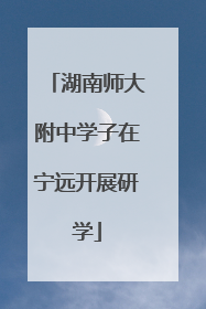 湖南师大附中学子在宁远开展研学