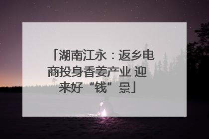 湖南江永：返乡电商投身香姜产业 迎来好“钱”景