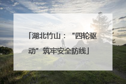 湖北竹山：“四轮驱动”筑牢安全防线