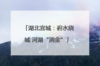 湖北宜城：碧水绕城 河湖“淌金”