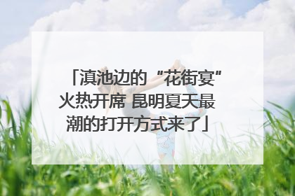 滇池边的“花街宴”火热开席 昆明夏天最潮的打开方式来了