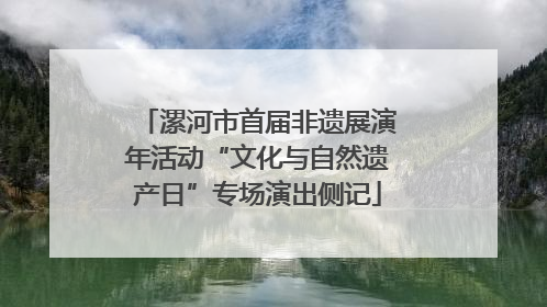 漯河市首届非遗展演年活动“文化与自然遗产日”专场演出侧记