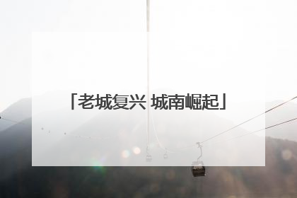 老城复兴 城南崛起