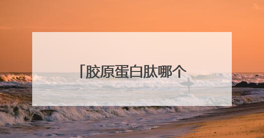 胶原蛋白肽哪个牌子最正宗？胶原蛋白品牌十大排名榜中的佼佼者