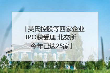 英氏控股等四家企业IPO获受理 北交所今年已达25家