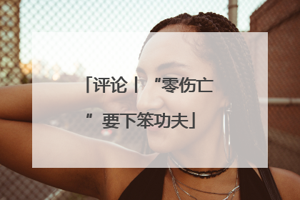评论丨“零伤亡”要下笨功夫