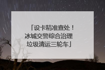 设卡精准查处！冰城交警综合治理垃圾清运三轮车