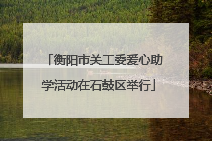 衡阳市关工委爱心助学活动在石鼓区举行