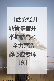 西安经开城管多措并举护航高考 全力营造静心应考环境
