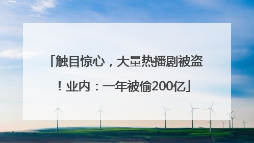 触目惊心，大量热播剧被盗！业内：一年被偷200亿