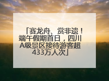 赛龙舟、赏非遗！端午假期首日，四川A级景区接待游客超433万人次