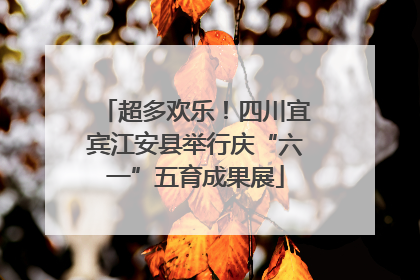 超多欢乐！四川宜宾江安县举行庆“六一”五育成果展