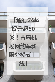通行效率提升超60%！青岛机场网约车新服务模式上线