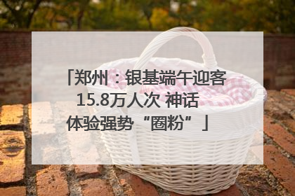 郑州：银基端午迎客15.8万人次 神话体验强势“圈粉”