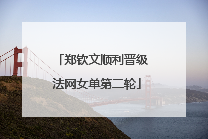 郑钦文顺利晋级法网女单第二轮