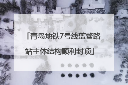 青岛地铁7号线蓝鳌路站主体结构顺利封顶