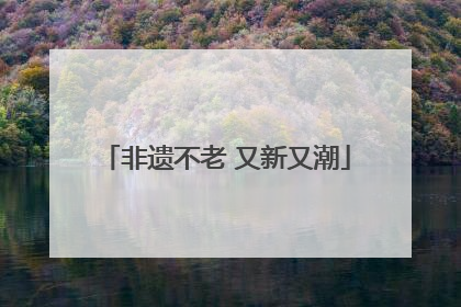 非遗不老 又新又潮