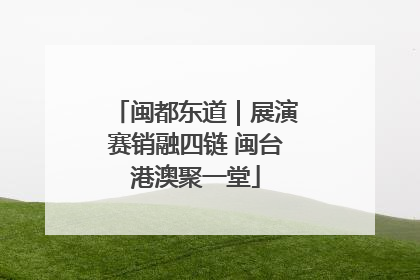 闽都东道｜展演赛销融四链 闽台港澳聚一堂