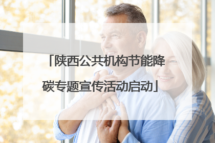 陕西公共机构节能降碳专题宣传活动启动