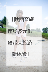 陕西文旅市场多元供给带来旅游新体验