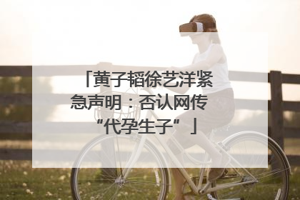 黄子韬徐艺洋紧急声明：否认网传 “代孕生子”
