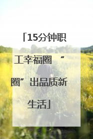 15分钟职工幸福圈 “圈”出品质新生活