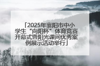 2025年襄阳市中小学生“向阳杯”体育竞赛开幕式暨阳光课间优秀案例展示活动举行