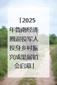 2025年鲁南经济圈退役军人投身乡村振兴成果展销会启幕