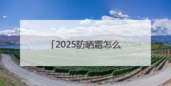 2025防晒霜怎么选？口碑好的10款防晒霜，防晒必选榜！