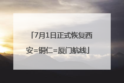 7月1日正式恢复西安=铜仁=厦门航线