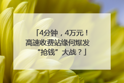 4分钟，4万元！高速收费站缘何爆发“抢钱”大战？