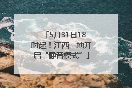 5月31日18时起！江西一地开启“静音模式”