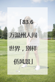 83.6万温州人闯世界，别样侨风景