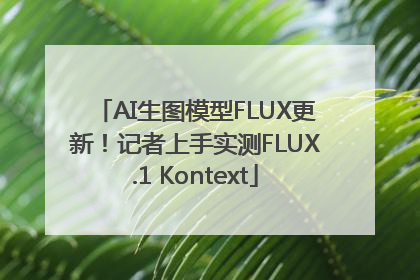 AI生图模型FLUX更新！记者上手实测FLUX.1 Kontext