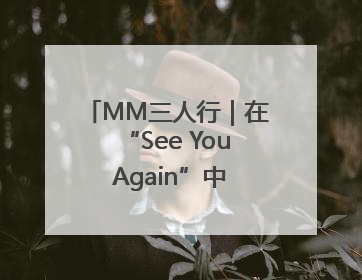 MM三人行｜在“See You Again”中听到青春的回响